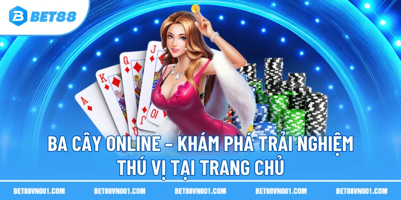 ba cay online kham pha trai nghiem thu vi tai trang chu Ba Cây Online BET88 – Khám Phá Trải Nghiệm Thú Vị Tại Trang Chủ