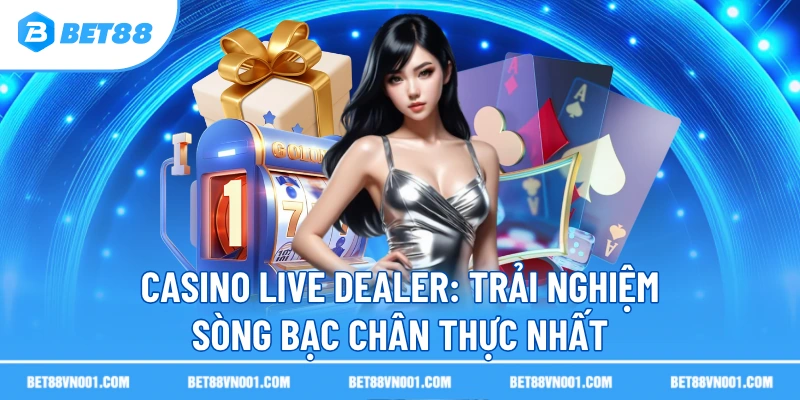 casino live dealer trai nghiem song bac chan thuc nhat Casino Live Dealer BET88 - Trải Nghiệm Sòng Bạc Chân Thực Nhất