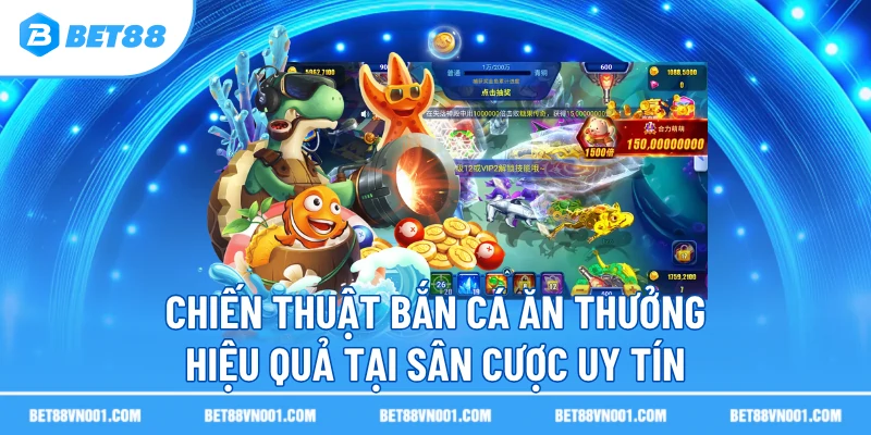 chien thuat ban ca an thuong hieu qua tai san cuoc uy tin Chiến Thuật Bắn Cá Ăn Thưởng Hiệu Quả Tại Sân Cược Uy Tín BET88
