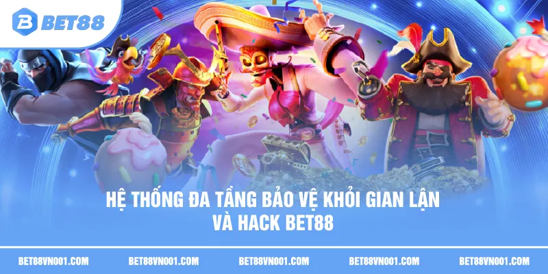 Hệ thống đa tầng bảo vệ khỏi gian lận và hack BET88